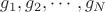$g_1, g_2, \cdots , g_N$