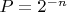 $P=2^{-n}$