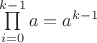 $\prod \limits_{i=0}^{k-1}a= a^{k-1}$