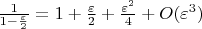 ${1 \over {1 - {\varepsilon  \over 2}}} = 1 + {\varepsilon  \over 2} + {{{\varepsilon ^2}} \over 4} + O({\varepsilon ^3})$