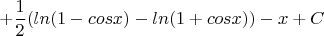 $$+\frac {1} {2}(ln(1-cosx)-ln(1+cosx))-x+C$$