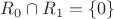 $R_0 \cap R_1=\{0\}$