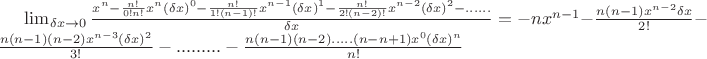 $\lim_{\delta x\rightarrow 0}{\frac{x^n-\frac{n!}{0!n!}x^n(\delta x)^0-\frac{n!}{1!(n-1)!}x^{n-1}(\delta x)^1-\frac{n!}{2!(n-2)!}x^{n-2}(\delta x)^2-......}{\delta x}}= -nx^{n-1}-\frac{n(n-1)x^{n-2}\delta x}{2!}-\frac{n(n-1)(n-2)x^{n-3}(\delta x)^2}{3!}-.........-\frac{n(n-1)(n-2).....(n-n+1)x^0 (\delta x)^n}{n!}$