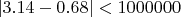 $|3.14-0.68|<1000000$
