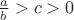 $\frac ab> c>0$
