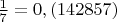 $\frac {1}{7} = 0,(142857)$