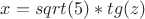 $x=sqrt(5)*tg(z)$