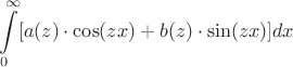 $$\int\limits_{0}^{\infty}[a(z)\cdot\cos(zx) + b(z)\cdot\sin(zx)]dx$$