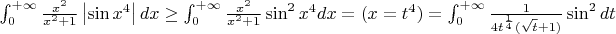 $\int _0 ^{+\infty} \frac{x^2}{x^2+1} \left | \sin x^4 \right |dx \geq  \int _0 ^{+\infty} \frac{x^2}{x^2+1} \sin^2 x^4dx=(x=t^4)=\int _0 ^{+\infty} \frac{1}{4t^{\frac{1}{4}}(\sqrt t+1)} \sin^2 dt$
