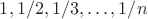 $1,1/2, 1/3,\ldots,1/n$