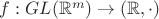 $f:GL(\mathbb{R}^m)\to (\mathbb{R},\cdot)$