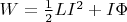 $W=\frac 1 2 LI^2+I\Phi$