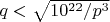 $q<\sqrt{10^{22}/p^3}$