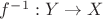 $\[{f^{ - 1}}:Y \to X\]$