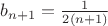 $b_{n+1}=\frac{1}{2(n+1)}$
