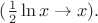 $(\frac{1}{2}\ln x \rightarrow x).$