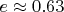$e \approx 0.63$