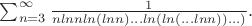 \sum_{n=3}^\infty \frac {1} {nln n ln(ln n) \ldots ln(ln(\ldots ln n))\ldots )}.
