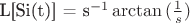 L[Si(t)] = s^{-1} \arctan{(\frac{1}{s})}