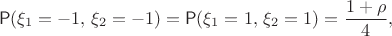 $$\mathsf P(\xi_1=-1,\,\xi_2=-1)=\mathsf P(\xi_1=1,\,\xi_2=1) = \dfrac{1+\rho}{4},$$