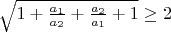 $\sqrt{1+\frac{a_1}{a_2}+\frac{a_2}{a_1}+1}\ge 2$