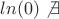 $ln(0) \not\exists$