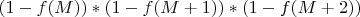 $(1-f(M)) * (1-f(M+1)) * (1-f(M+2))$