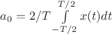 $a_0=2/T \int\limits_{-T/2}^{T/2}x(t)dt$