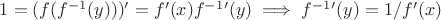$1 = (f(f^{-1}(y)))' = f'(x)f^{-1}'(y)\implies f^{-1}'(y) = 1/f'(x)$
