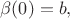 $\beta(0)=b,$