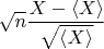 $\sqrt n \dfrac{X - \langle X \rangle}{\sqrt{\langle X \rangle}}$