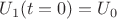 $U_1(t = 0) = U_0$