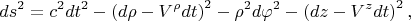 $$
ds^2 = c^2  dt^2 - \left(d\rho -V^{\rho} dt \right)^2 - \rho^2 d\varphi^2 - \left( dz - V^z dt \right)^2,
$$