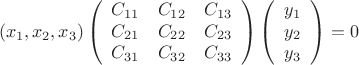 $$\left(x_1,x_2,x_3\right)
\left (\begin{array}{ccc}
C_{11}&C_{12}&C_{13}\\
C_{21}&C_{22}&C_{23}\\
C_{31}&C_{32}&C_{33}
\end{array}\right)
\left(\begin{array}{ccc} y_1\\y_2\\y_3
\end{array}\right)=0$$
