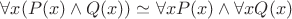 $\forall x (P(x) \wedge Q(x)) \simeq \forall x P(x) \wedge \forall x Q(x)$