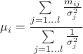 $$\[{{\mu }_{i}}=\frac{\sum\limits_{j=1\ldots l}{\frac{m_{ij}}{\sigma _{j}^{2}}}}{\sum\limits_{j=1\ldots l}{\frac{1}{\sigma _{j}^{2}}}}\]$$