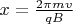 $x = \frac{2 \pi m v}{q B}$