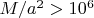 $M/a^2 > 10^6$