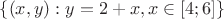 $\left\lbrace (x,y): y=2+x, x\in [4;6]\right\rbrace$