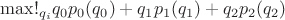 $\max!_{q_i}    q_0p_0(q_0)+q_1p_1(q_1)+q_2p_2(q_2)$