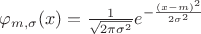 $\varphi_{m,\sigma}(x) = \frac{1}{\sqrt{2 \pi \sigma^2}}e^{-\frac{(x-m)^2}{2 \sigma^2}}$