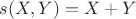 $s(X,Y)=X+Y$