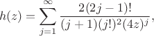 $$h(z)=\sum\limits_{j=1}^{\infty}\frac{2 (2j-1)!}{(j+1) (j!)^2 (4z)^j},$$