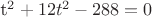 t^2+12t^2-288=0