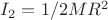 $I_2=1/2MR^2$