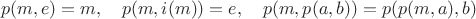 $$
p(m,e)=m,\quad p(m,i(m))=e,\quad p(m,p(a,b))=p(p(m,a),b)
$$