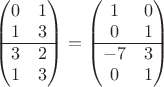 $\begin{pmatrix}
0 &  1\\
1 & 3 \\
\cline{1-2} 
3 &  2 \\
1 & 3
\end{pmatrix}  = \begin{pmatrix}
1 &  0\\
0 & 1 \\
\cline{1-2} 
-7 &  3 \\
0 & 1
\end{pmatrix} $