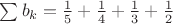 $\sum b_k=\frac{1}{5}+\frac{1}{4}+\frac{1}{3}+\frac{1}{2}$