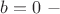 $b=0 \ - \ $