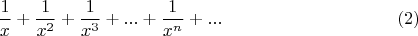 $$\frac{1}{x}+\frac{1}{x^2}+\frac{1}{x^3}+...+ \frac{1}{x^n}+...\eqno(2)$$